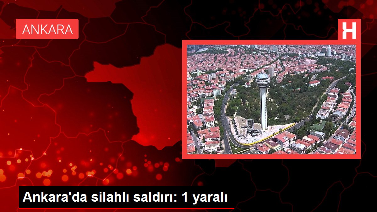Ankara’da silahlı saldırı: 1 yaralı